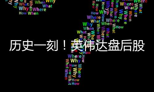 历史一刻！英伟达盘后股价首破1000美元 市值逼近2.5万亿美元