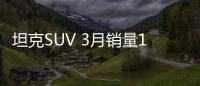 坦克SUV 3月销量1.89万台：新能源车型占比达43%