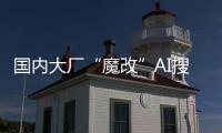 国内大厂“魔改”AI搜索