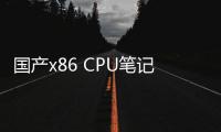 国产x86 CPU笔记本极大丰富！兆芯一次性亮出8台