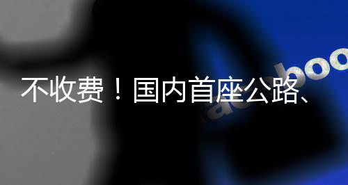 不收费！国内首座公路、铁路同层跨海大桥通车