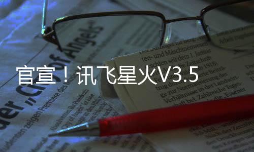 官宣！讯飞星火V3.5更新版本4月26日发布：上新三大能力