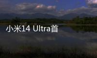 小米14 Ultra首发金沙江电池：续航提升17%达5300mAh