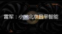 雷军：小米北京昌平智能工厂正式落成投产