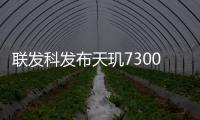 联发科发布天玑7300系列平台：完美适配折叠屏