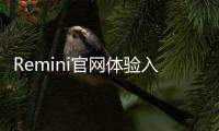 Remini官网体验入口 照片AI修复神器怎么使用方法教程指南